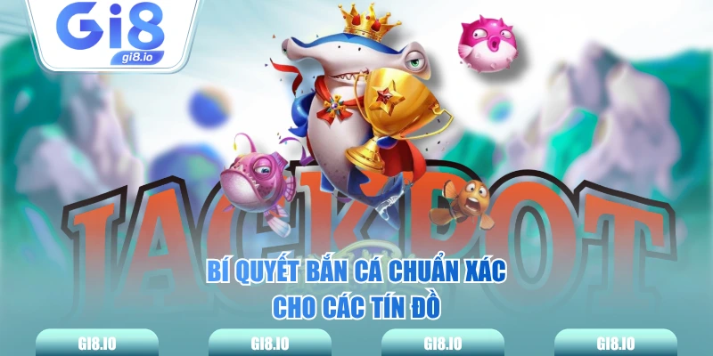 Bí quyết bắn cá chuẩn xác cho các tín đồ