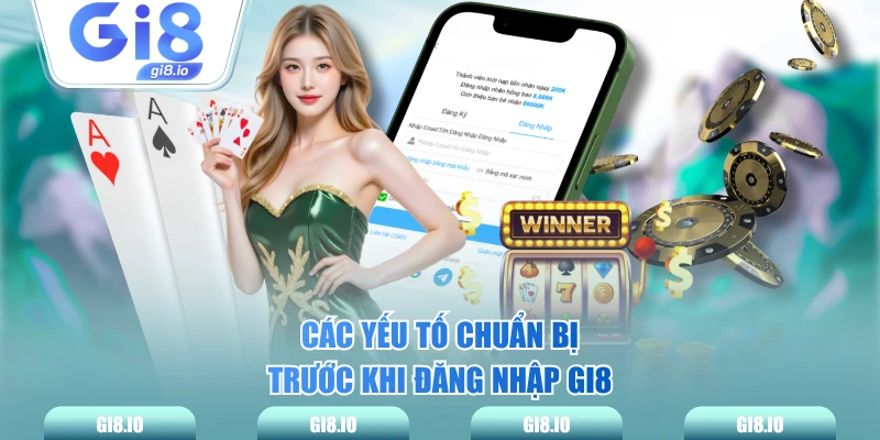 Các yếu tố chuẩn bị trước khi đăng nhập GI8