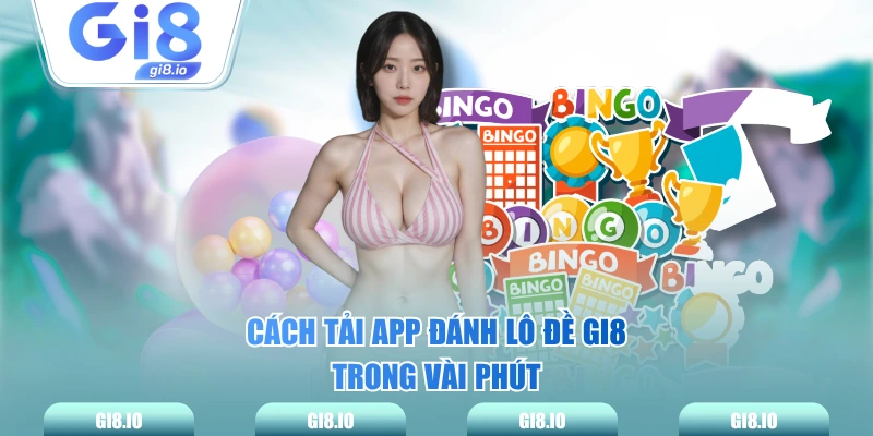 Cách tải app đánh lô đề GI8 trong vài phút