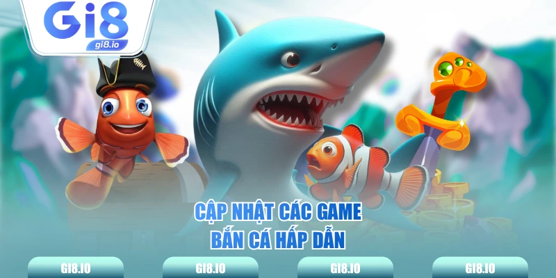 Cập nhật các game bắn cá hấp dẫn