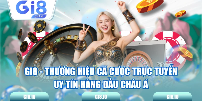 GI8 - Thương hiệu cá cược trực tuyến uy tín hàng đầu châu Á