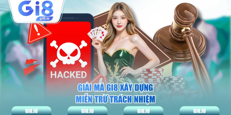 Giải mã GI8 xây dựng miễn trừ trách nhiệm