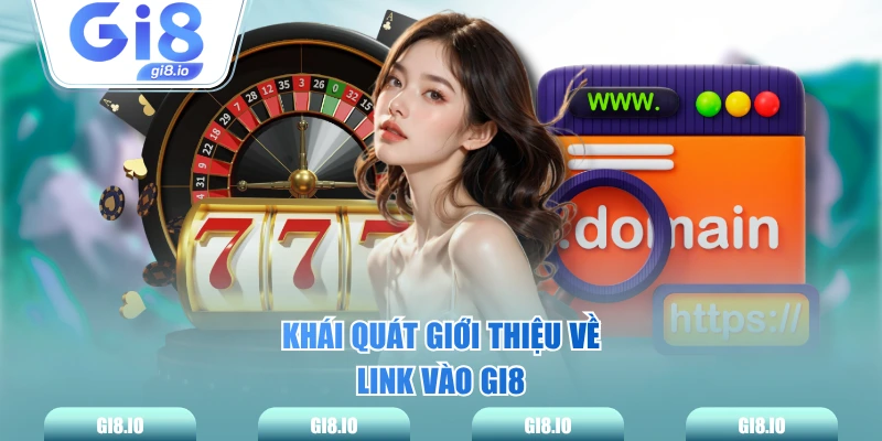 Khái quát giới thiệu về link vào GI8
