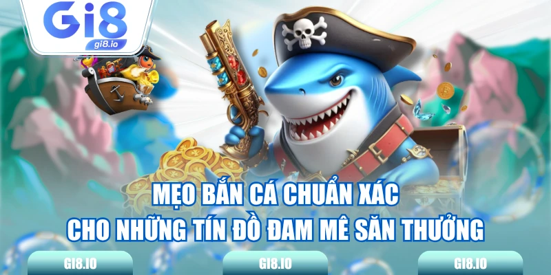 Mẹo Bắn Cá Chuẩn Xác