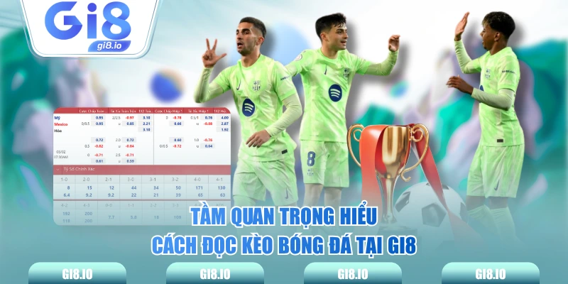 Tầm quan trọng hiểu cách đọc kèo bóng đá tại GI8