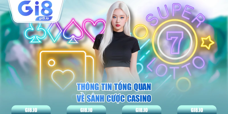 Thông tin tổng quan về sảnh cược casino