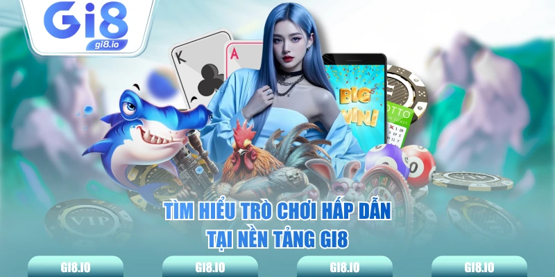 Tìm hiểu trò chơi hấp dẫn tại nền tảng GI8