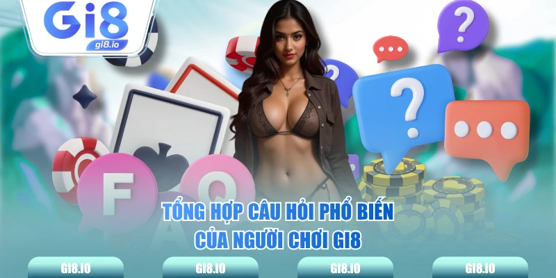 Tổng hợp câu hỏi phổ biến của người chơi GI8